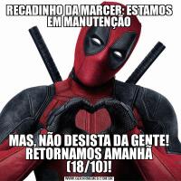 RECADINHO DA MARCER: ESTAMOS EM MANUTENÇÃOMAS, NÃO DESISTA DA GENTE! RETORNAMOS AMANHÃ (18/10)!