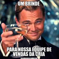 UM BRINDE PARA NOSSA EQUIPE DE VENDAS DA CRIA