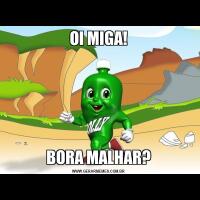 OI MIGA!BORA MALHAR?