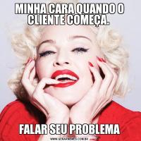 MINHA CARA QUANDO O CLIENTE COMEÇA. FALAR SEU PROBLEMA