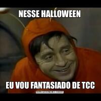 NESSE HALLOWEEN EU VOU FANTASIADO DE TCC