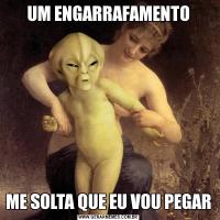 UM ENGARRAFAMENTOME SOLTA QUE EU VOU PEGAR
