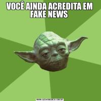 VOCÊ AINDA ACREDITA EM FAKE NEWS 