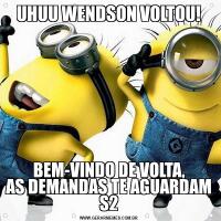 UHUU WENDSON VOLTOU!BEM-VINDO DE VOLTA,
AS DEMANDAS TE AGUARDAM S2