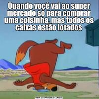 Quando você vai ao super mercado só para comprar uma coisinha, mas todos os caixas estão lotados