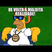 DE VOLTA À MALDITA REALIDADE! 
