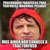 PROCURANDO PARAFUSOS PARA TRATORES E MÁQUINAS PESADASMAS AINDA NÃO CONHECE A TRACTORFUSO