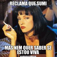 RECLAMA QUE SUMIMAS NEM QUER SABER SE ESTOU VIVA
