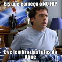 Eis que começa o NO FAPE vc lembra das fotos da Aline