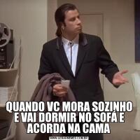 QUANDO VC MORA SOZINHO E VAI DORMIR NO SOFÁ E ACORDA NA CAMA