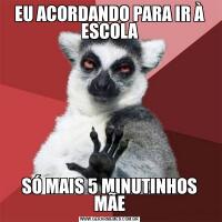 EU ACORDANDO PARA IR À ESCOLASÓ MAIS 5 MINUTINHOS MÃE