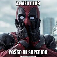 AI MEU DEUSPOSSO DE SUPERIOR