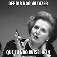 DEPOIS NÃO VÁ DIZERQUE EU NÃO AVISEI HEIN