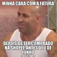 MINHA CARA COM A FATURADEPOIS DE TER COMPRADO NA SHOPEE ANTES DE 1 DE JUNHO