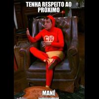 TENHA RESPEITO AO PRÓXIMOMANÉ