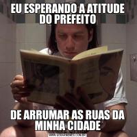 EU ESPERANDO A ATITUDE DO PREFEITODE ARRUMAR AS RUAS DA MINHA CIDADE