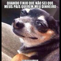 QUANDO FINJO QUE NÃO SEI QUE MEUS PAIS QUEREM MEU DINHEIRO