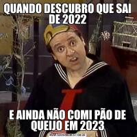 QUANDO DESCUBRO QUE SAI DE 2022E AINDA NÃO COMI PÃO DE QUEIJO EM 2023