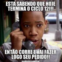 ESTA SABENDO QUE HOJE TERMINA O CICLO 12!!!ENTÃO CORRE E VAI FAZER LOGO SEU PEDIDO!!