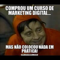 COMPROU UM CURSO DE MARKETING DIGITAL...MAS NÃO COLOCOU NADA EM PRÁTICA!