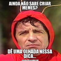 AINDA NÃO SABE CRIAR MEMES?DÊ UMA OLHADA NESSA DICA...