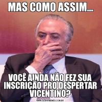MAS COMO ASSIM...VOCÊ AINDA NÃO FEZ SUA INSCRIÇÃO PRO DESPERTAR VICENTINO?