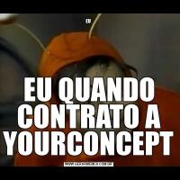 EUEU QUANDO CONTRATO A YOURCONCEPT