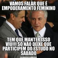 VAMOS FALAR QUE É EMPODERAMENTO FEMININOTEM QUE MANTER ISSO VIU!!! SÓ NÃO DEIXE QUE PARTICIPEM DO ESTUDO NO SÁBADO