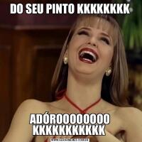 DO SEU PINTO KKKKKKKKADÓROOOOOOOO KKKKKKKKKKK 