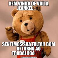 BEM VINDO DE VOLTA JEANKEL❤️SENTIMOS SUA FALTA!! BOM RETORNO AO TRABALHO
