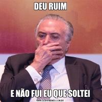 DEU RUIME NÃO FUI EU QUE SOLTEI