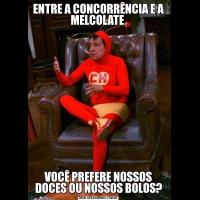 ENTRE A CONCORRÊNCIA E A MELCOLATE VOCÊ PREFERE NOSSOS DOCES OU NOSSOS BOLOS?