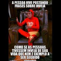 A PESSOA VIVE POSTANDO FRASES SOBRE INVEJACOMO SE AS PESSOAS TIVESSEM INVEJA DE SUA VIDA QUE NEM É EXEMPLO A SER SEGUIDO