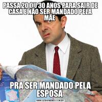 PASSA 20 OU 30 ANOS PARA SAIR DE CASA E NÃO SER MANDADO PELA MÃE PRA SER MANDADO PELA ESPOSA 