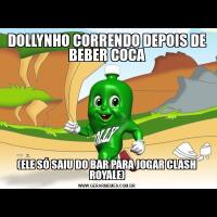 DOLLYNHO CORRENDO DEPOIS DE BEBER COCA(ELE SÓ SAIU DO BAR PARA JOGAR CLASH ROYALE)