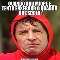 QUANDO SOU MÍOPE E TENTO ENXERGAR O QUADRO DA ESCOLA