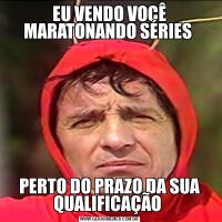EU VENDO VOCÊ MARATONANDO SÉRIES PERTO DO PRAZO DA SUA QUALIFICAÇÃO 