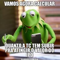 VAMOS AGORA CALCULARQUANTO A TC TEM SUBIR PRA ATINGIR O VALOR DO IPO