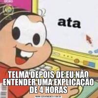 TELMA DEPOIS DE EU NÃO ENTENDER UMA EXPLICAÇÃO DE 4 HORAS