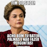 FIM DO SLIDE!ACHO BOM TU BATER PALMAS E NÃO FAZER PERGUNTAS!