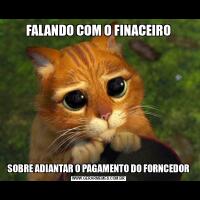 FALANDO COM O FINACEIROSOBRE ADIANTAR O PAGAMENTO DO FORNCEDOR