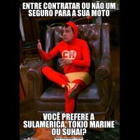 ENTRE CONTRATAR OU NÃO UM SEGURO PARA A SUA MOTOVOCÊ PREFERE A SULAMERICA, TOKIO MARINE OU SUHAI?