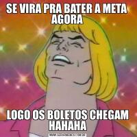 SE VIRA PRA BATER A META  AGORALOGO OS BOLETOS CHEGAM HAHAHA