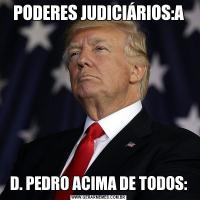 PODERES JUDICIÁRIOS:AD. PEDRO ACIMA DE TODOS: