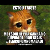 ESTOU TRISTEME ESCOLHE PRA GANHAR O CUPOM DE 1000 REAIS
#TEMCUPOMNOMAGALU