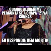 QUANDO ALGUÉM ME PERGUNTA SE A CHAPA 
