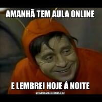 AMANHÃ TEM AULA ONLINEE LEMBREI HOJE Á NOITE