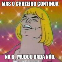 MAS O CRUZEIRO CONTINUA NA B , MUDOU NADA NÃO. 