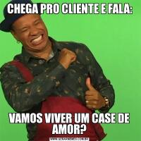 CHEGA PRO CLIENTE E FALA:VAMOS VIVER UM CASE DE AMOR?