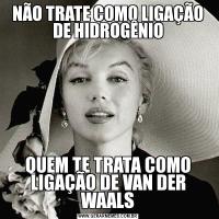 NÃO TRATE COMO LIGAÇÃO DE HIDROGÊNIOQUEM TE TRATA COMO LIGAÇÃO DE VAN DER WAALS